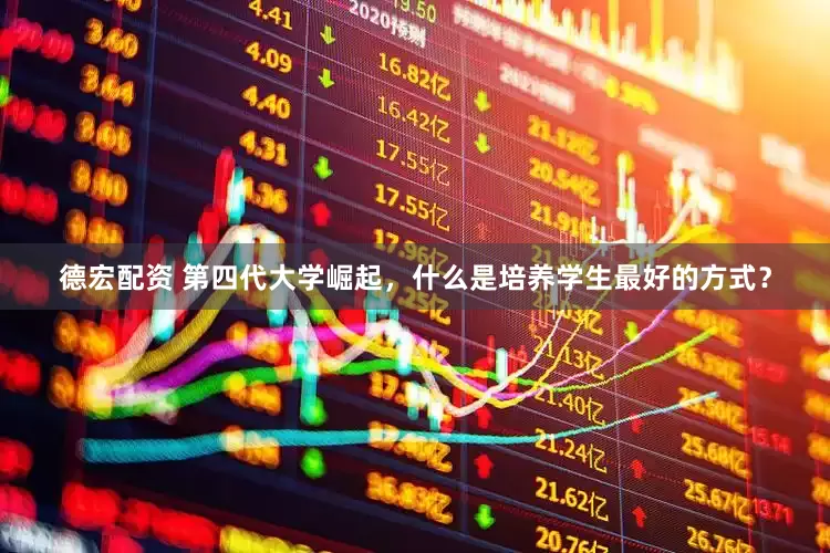 德宏配资 第四代大学崛起，什么是培养学生最好的方式？